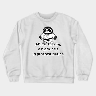 ADL: achieving a black belt in procrastination Crewneck Sweatshirt